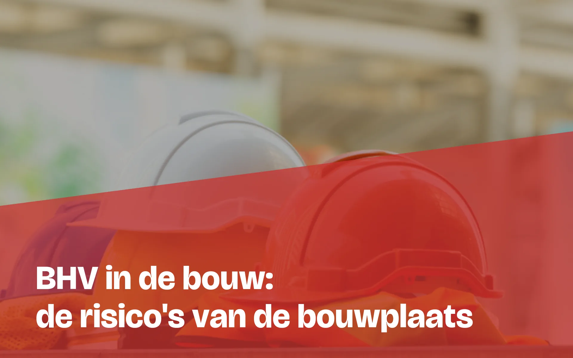 BHV in de bouw: de lastigste werkplek om het goed te regelen