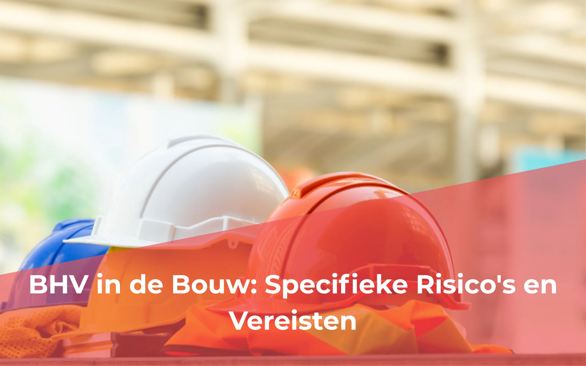 BHV in de Bouw: Specifieke Risico's en Vereisten